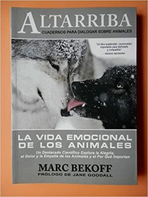 La vida emocional de los animales/ The Emotional Lives of Animals: Un Destacado Cientifico Explora La Alegria, El Dolor Y La Empatia De Los Animales El Por Que Importan by Marc Bekoff