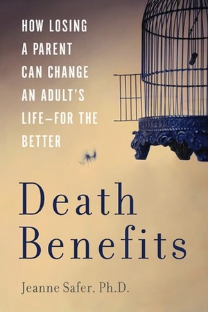Death Benefits: How Losing a Parent Can Change an Adult's Life--For the Better by Jeanne Safer