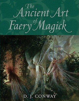 The Ancient Art of Faery Magick by D.J. Conway