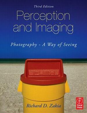 Perception and Imaging: Photography - A Way of Seeing by Richard D. Zakia