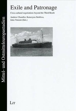 Exile and Patronage: Cross-cultural negotiations beyond the Third Reich by Katarzyna Stoklosa, Andrew Chandler, Jutta Vinzent