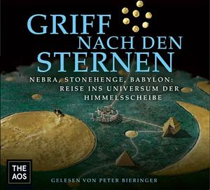 Griff nach den Sternen: Nebra, Stonehenge, Babylon: Reise ins Universum der Himmelsscheibe by Kai Michel, Harald Meller