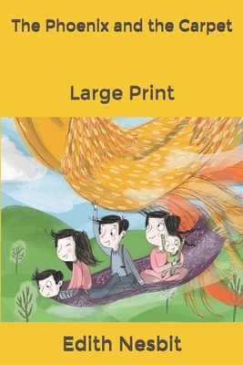 The Phoenix and the Carpet: Large Print by E. Nesbit