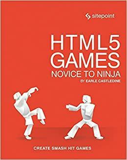 HTML5 Games: Novice to Ninja: Create Smash Hit Games in HTML5 by Earle Castledine