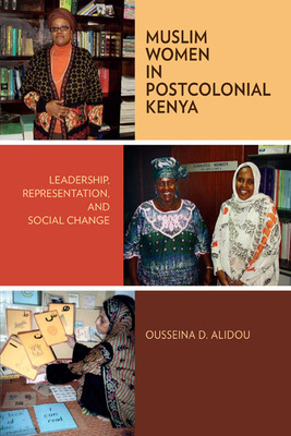 Muslim Women in Postcolonial Kenya: Leadership, Representation, and Social Change by Ousseina D. Alidou