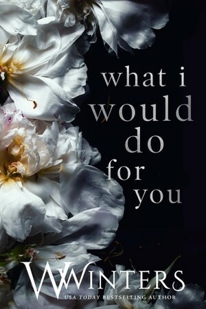 What I Would Do For You by Willow Winters, W. Winters
