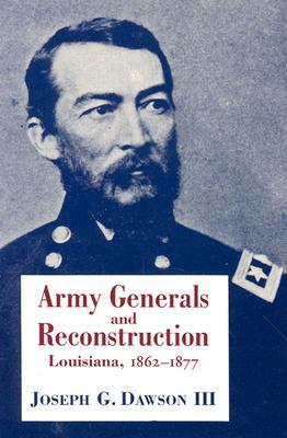 Army Generals and Reconstruction: Louisiana, 1862--1877 by Joseph G. Dawson