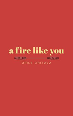 A Fire like You by Upile Chisala