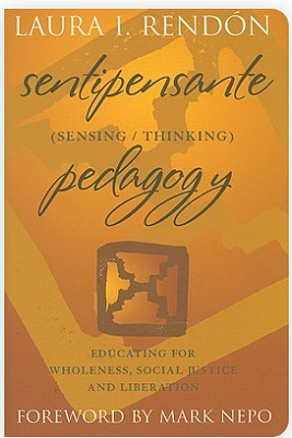 Sentipensante (Sensing/Thinking) Pedagogy: Educating for Wholeness, Social Justice and Liberation by Laura I. Rendón