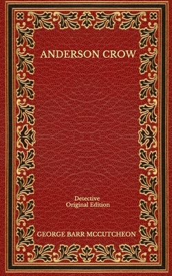 Anderson Crow: Detective - Original Edition by George Barr McCutcheon