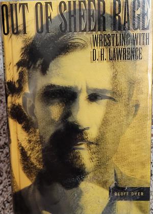 Out of Sheer Rage: Wrestling with D.H. Lawrence by Geoff Dyer