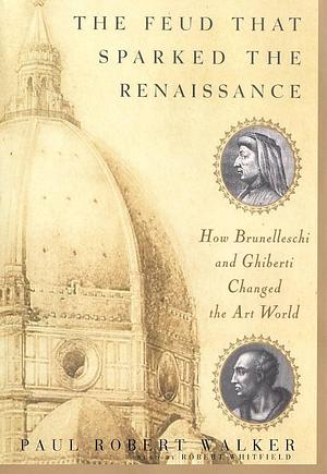 The Feud That Sparked the Renaissance by Paul Walker, Robert Whitfield