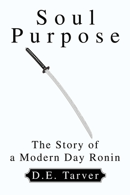 Soul Purpose: The Story of a Modern Day Ronin by D. E. Tarver