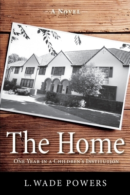 The Home: One Year in a Children's Institution by L. Wade Powers