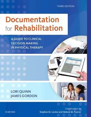 Documentation for Rehabilitation: A Guide to Clinical Decision Making in Physical Therapy by Lori Quinn, James Gordon