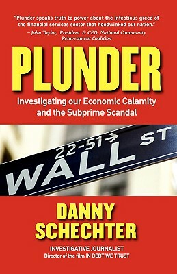 Plunder: Investigating Our Economic Calamity and the Subprime Scandal by Danny Schechter