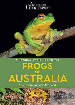 A Naturalist's Guide to the Frogs of Australia by Scott Eipper, Peter Rowland
