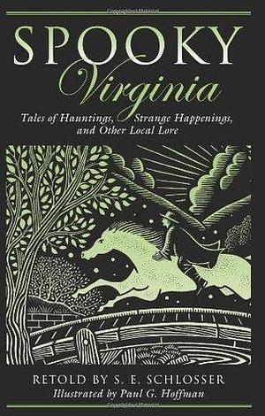 Spooky Virginia: Tales of Hauntings, Strange Happenings, and Other Local Lore by S.E. Schlosser, Paul G. Hoffman