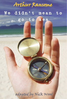 We Didn't Mean to Go to Sea: Adapted for the Stage by Arthur Ransom, Nick Wood, Cheryl Robson