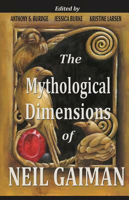 The Mythological Dimensions of Neil Gaiman by Anthony S. Burdge, Kristine Larsen, Jessica J. Burke