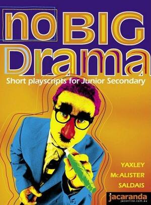 No Big Drama: Short Playscripts for Junior Secondary by Richard Yaxley, Maggy Saldais, Yvette McAlister