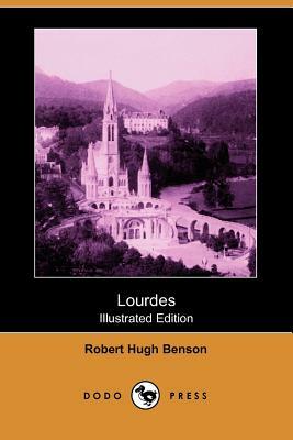 Lourdes (Illustrated Edition) (Dodo Press) by Robert Hugh Benson