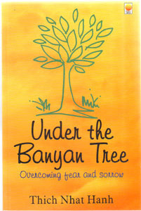 Under the banyan tree: Overcoming fear and sorrow by Thích Nhất Hạnh