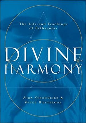 Divine Harmony: The Life And Teachings Of Pythagoras by Peter Westbrook, John Strohmeier
