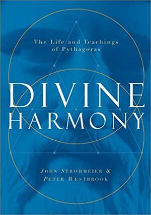 Divine Harmony: The Life And Teachings Of Pythagoras by John Strohmeier, Peter Westbrook