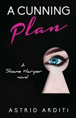 A Cunning Plan: A Sloane Harper Novel by Astrid Arditi
