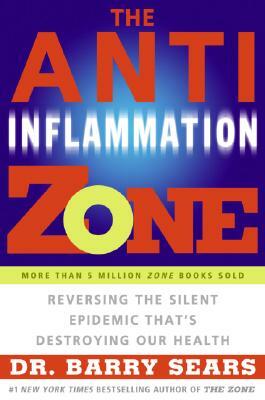 The Anti-Inflammation Zone: Reversing the Silent Epidemic That's Destroying Our Health by Barry Sears