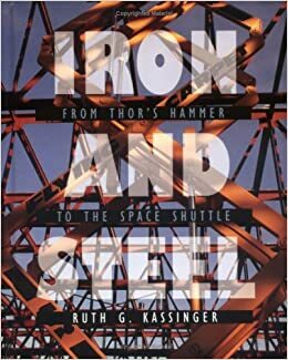 Iron and Steel: From Thor's Hammer to the Space Shuttle by Ruth Kassinger