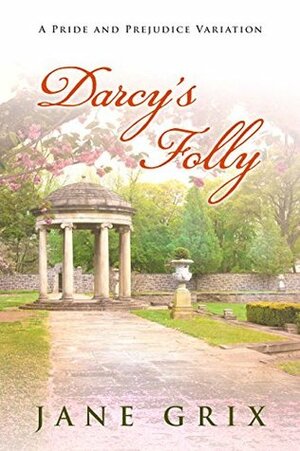 Darcy's Folly: A Pride and Prejudice Variation by Jane Grix