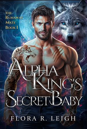 Alpha King's Secret Baby by Flora R. Leigh