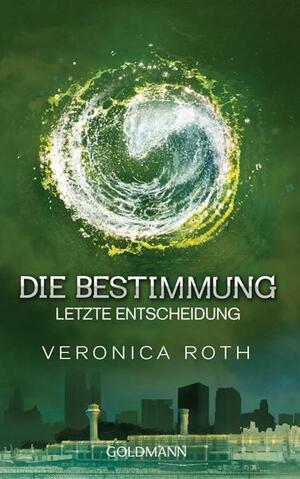 Die Bestimmung - Letzte Entscheidung by Veronica Roth