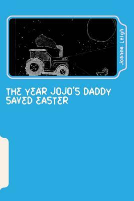 The Year JoJo's Daddy Saved Easter by Joanna Leigh