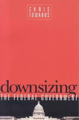 Downsizing the Federal Government by Chris Edwards