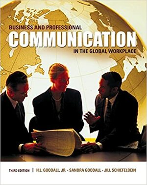Business and Professional Communication in the Global Workplace by H.L. Goodall Jr., Sandra Goodall, Jill Schiefelbein