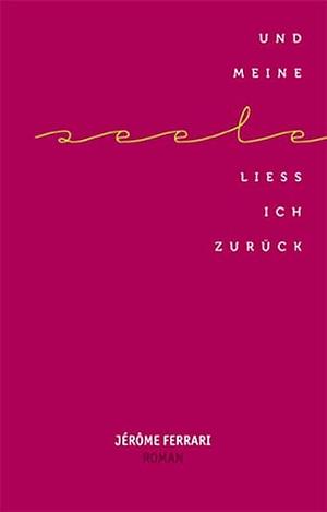 Und meine Seele ließ ich zurück by Jérôme Ferrari, Jérôme Ferrari