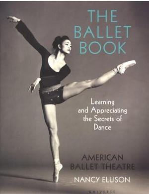 The Book of Ballet: Learning and Appreciating the Secrets of Dance by American Ballet Theatre, Nancy Ellison, Hanna Rubin