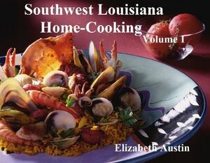 Southwest Louisiana Home-Cooking Vol. 1 by Elizabeth Austin