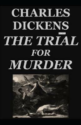 The Trial for Murder (ILLUSTRATED) by Charles Dickens
