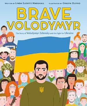 Brave Volodymyr: The Story of Volodymyr Zelensky and the Fight for Ukraine by Linda Elovitz Marshall, Grasya Oliyko