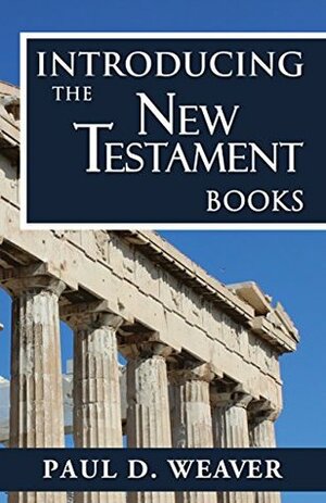 Introducing the New Testament Books (Biblical Studies #3) by Paul D. Weaver