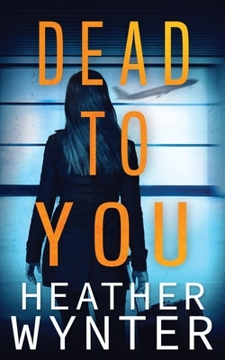 Dead To You by Heather Wynter
