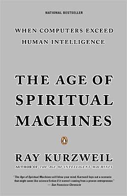 The Age of Spiritual Machines: When Computers Exceed Human Intelligence by Ray Kurzweil