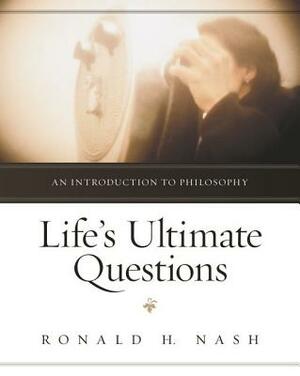 Life's Ultimate Questions: An Introduction to Philosophy by Ronald H. Nash