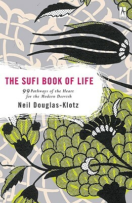 The Sufi Book of Life: 99 Pathways of the Heart for the Modern Dervish by Neil Douglas-Klotz