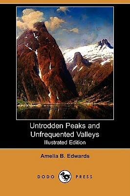 Untrodden Peaks and Unfrequented Valleys (Illustrated Edition) (Dodo Press) by Amelia B. Edwards