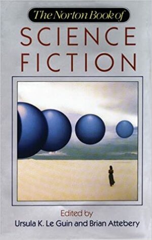 The Norton Book of Science Fiction: North American Science Fiction 1960-90 by Karen Joy Fowler, Ursula K. Le Guin